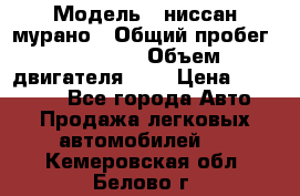  › Модель ­ ниссан мурано › Общий пробег ­ 87 000 › Объем двигателя ­ 4 › Цена ­ 485 000 - Все города Авто » Продажа легковых автомобилей   . Кемеровская обл.,Белово г.